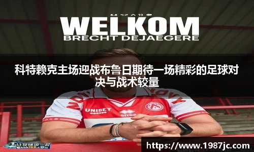 科特赖克主场迎战布鲁日期待一场精彩的足球对决与战术较量